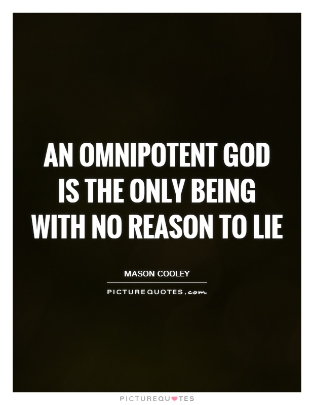 An omnipotent God is the only being with no reason to lie Picture Quote #1