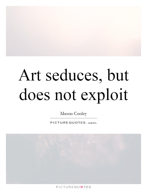 Art seduces, but does not exploit Picture Quote #1
