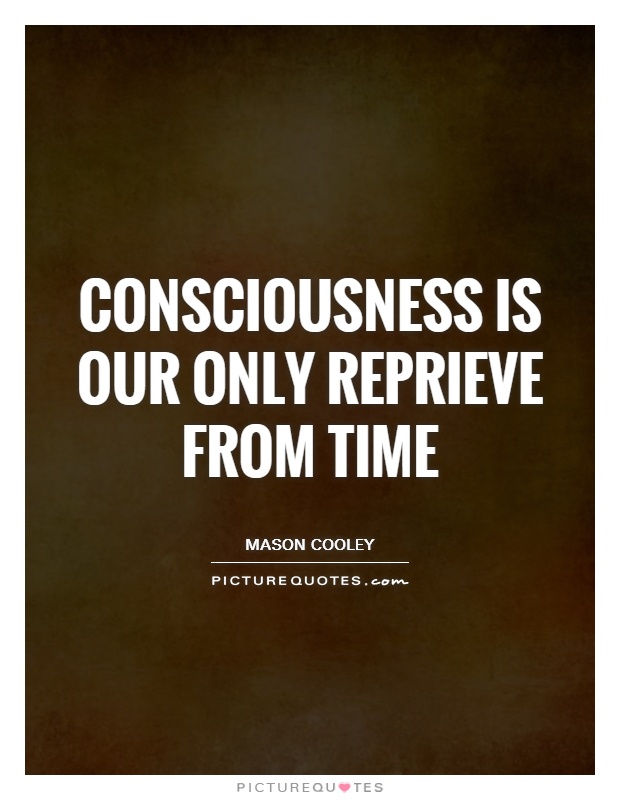 Consciousness is our only reprieve from Time Picture Quote #1