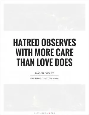 Hatred observes with more care than love does Picture Quote #1
