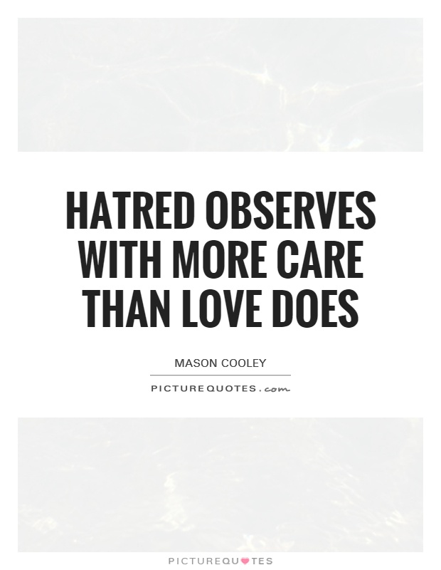 Hatred observes with more care than love does Picture Quote #1