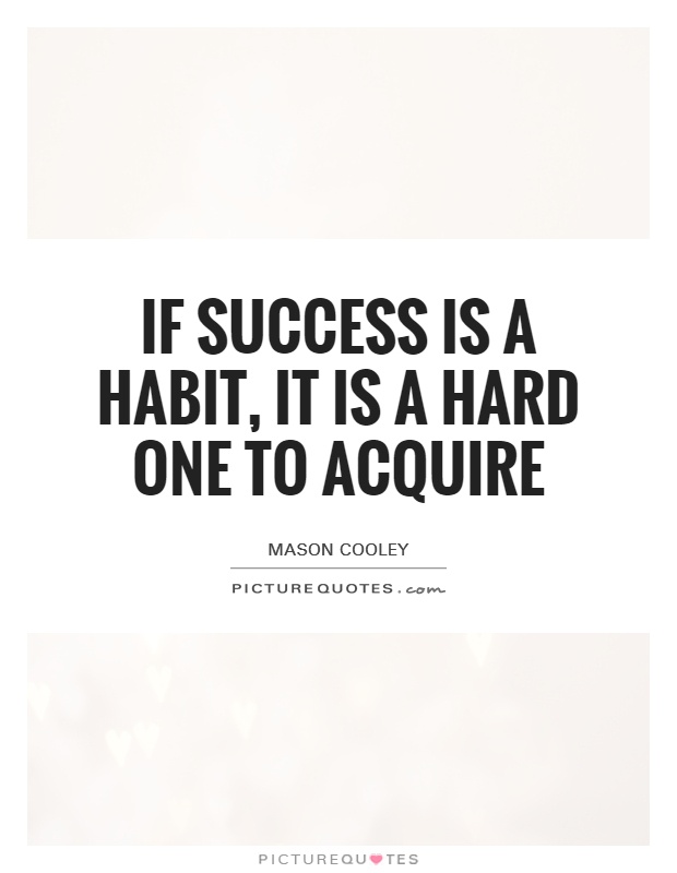 If success is a habit, it is a hard one to acquire Picture Quote #1