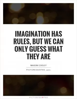 Imagination has rules, but we can only guess what they are Picture Quote #1