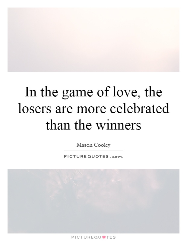 In the game of love, the losers are more celebrated than the winners Picture Quote #1