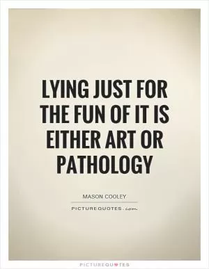 Lying just for the fun of it is either art or pathology Picture Quote #1