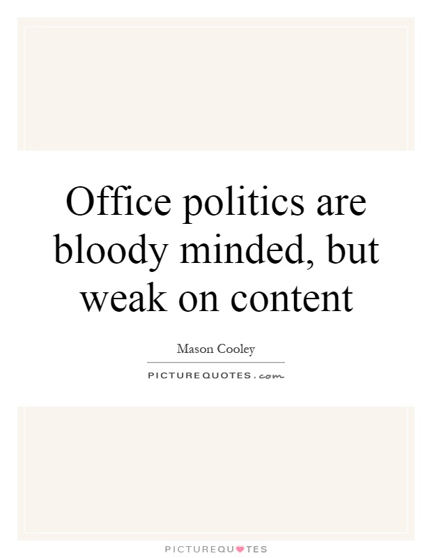 Office politics are bloody minded, but weak on content Picture Quote #1