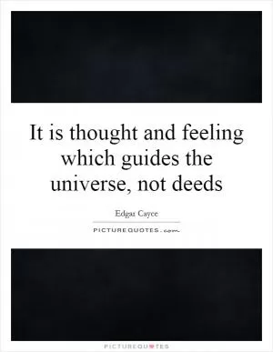 It is thought and feeling which guides the universe, not deeds Picture Quote #1
