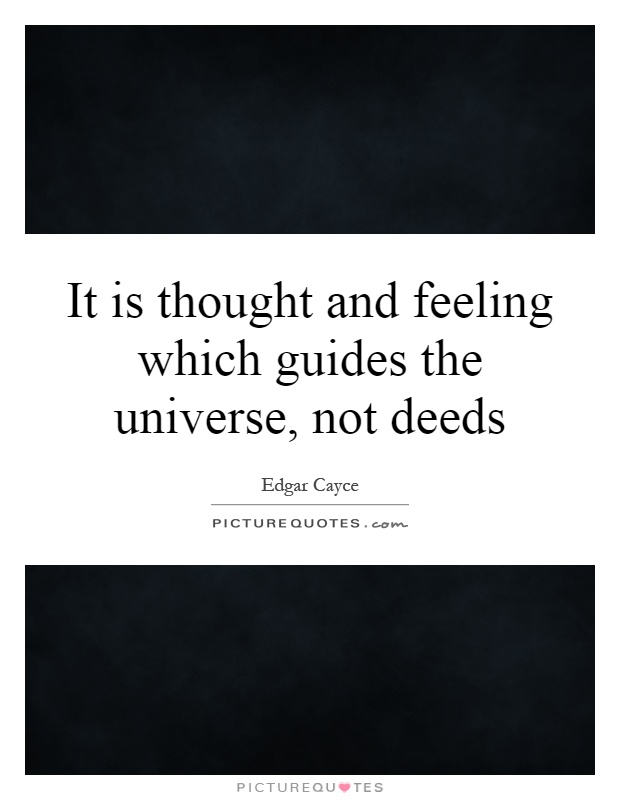 It is thought and feeling which guides the universe, not deeds Picture Quote #1