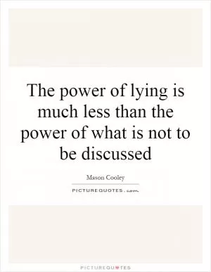 The power of lying is much less than the power of what is not to be discussed Picture Quote #1