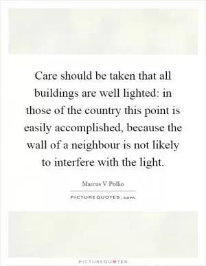 Care should be taken that all buildings are well lighted: in those of the country this point is easily accomplished, because the wall of a neighbour is not likely to interfere with the light Picture Quote #1
