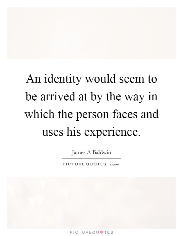 An identity would seem to be arrived at by the way in which the person faces and uses his experience Picture Quote #1