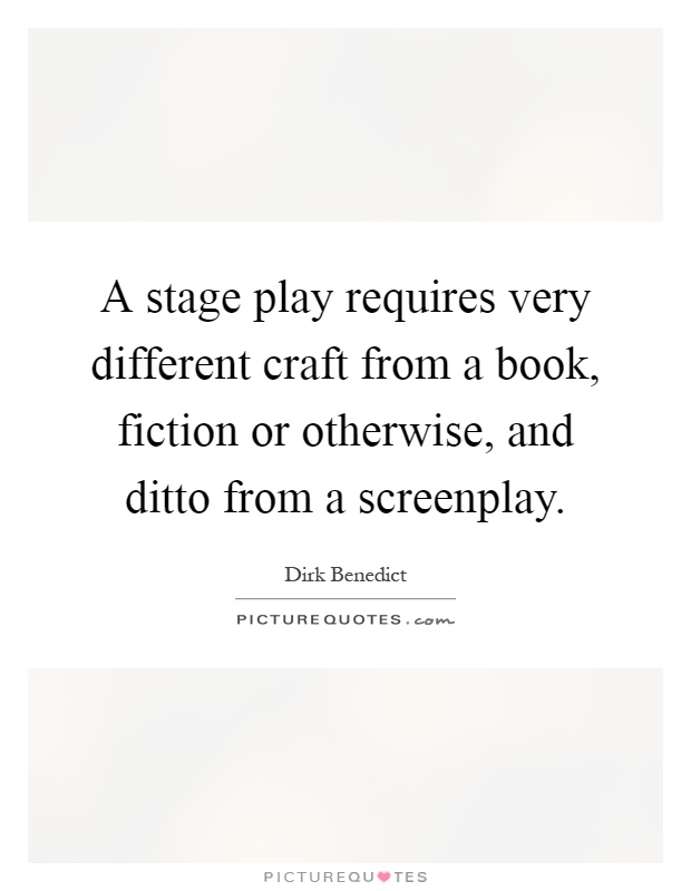 A stage play requires very different craft from a book, fiction or otherwise, and ditto from a screenplay Picture Quote #1