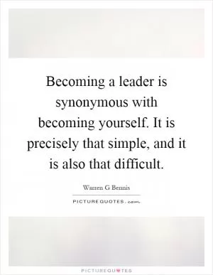 Becoming a leader is synonymous with becoming yourself. It is precisely that simple, and it is also that difficult Picture Quote #1