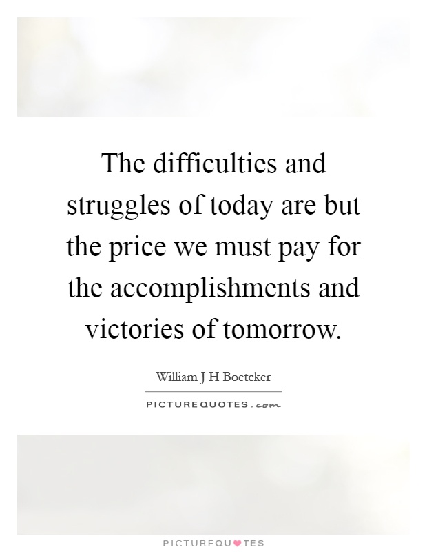 The difficulties and struggles of today are but the price we must pay for the accomplishments and victories of tomorrow Picture Quote #1