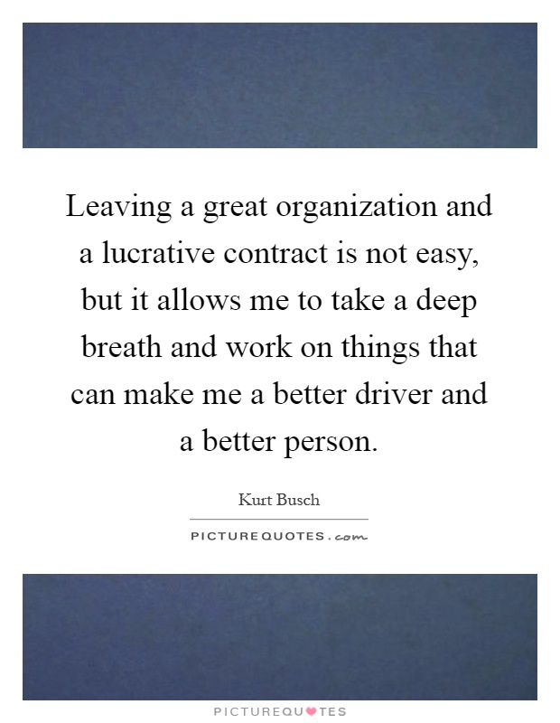Leaving a great organization and a lucrative contract is not easy, but it allows me to take a deep breath and work on things that can make me a better driver and a better person Picture Quote #1