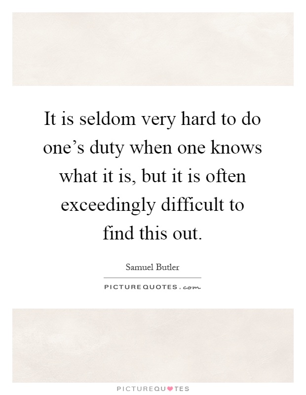 It is seldom very hard to do one's duty when one knows what it is, but it is often exceedingly difficult to find this out Picture Quote #1