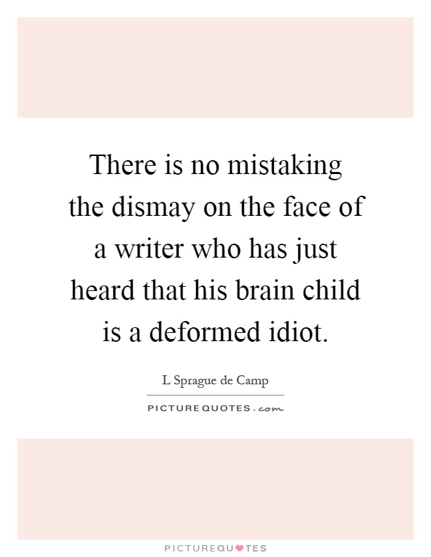 There is no mistaking the dismay on the face of a writer who has just heard that his brain child is a deformed idiot Picture Quote #1