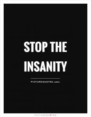 Stop the insanity Picture Quote #1