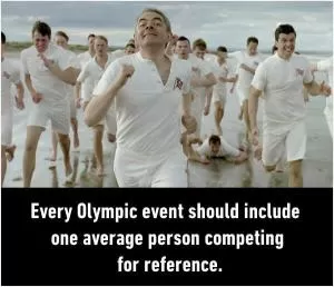 Every Olympic event should include one average person competing for reference Picture Quote #1