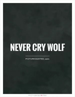 Never cry wolf Picture Quote #1