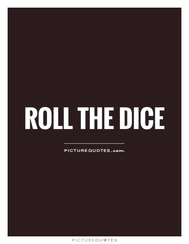 Roll the dice Picture Quote #1