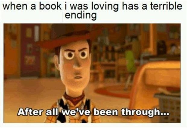 When a book I was loving has a terrible ending. After all we've been through Picture Quote #1