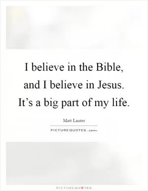 I believe in the Bible, and I believe in Jesus. It’s a big part of my life Picture Quote #1