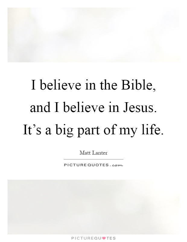 I believe in the Bible, and I believe in Jesus. It's a big part of my life Picture Quote #1