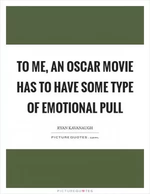 To me, an Oscar movie has to have some type of emotional pull Picture Quote #1