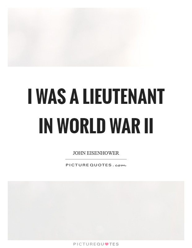 I was a lieutenant in World War II Picture Quote #1