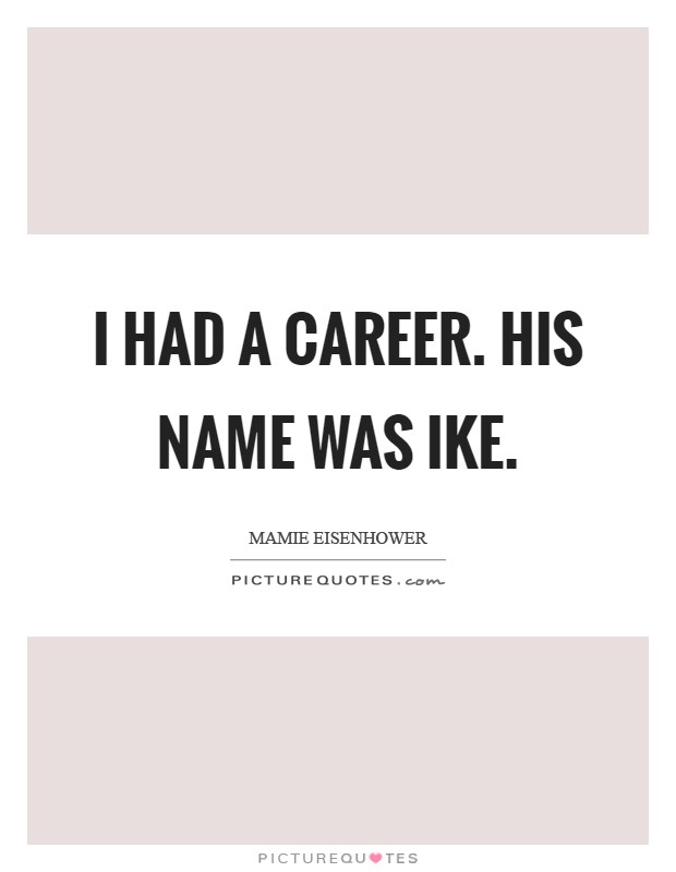 I had a career. His name was Ike Picture Quote #1