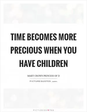 Time becomes more precious when you have children Picture Quote #1