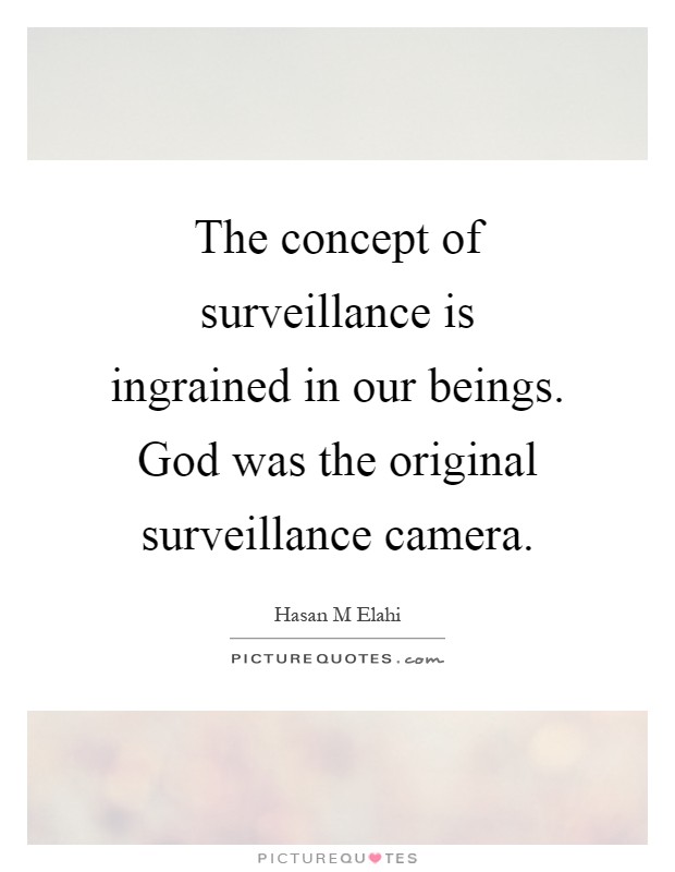 The concept of surveillance is ingrained in our beings. God was the original surveillance camera Picture Quote #1