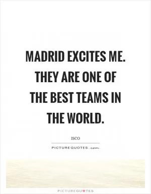 Madrid excites me. They are one of the best teams in the world Picture Quote #1
