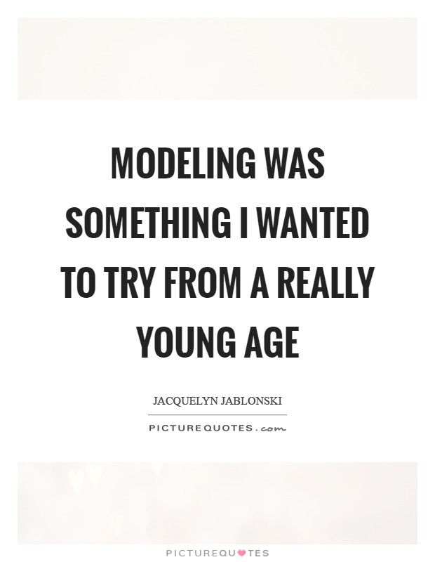 Modeling was something I wanted to try from a really young age Picture Quote #1