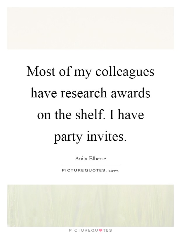 Most of my colleagues have research awards on the shelf. I have party invites Picture Quote #1