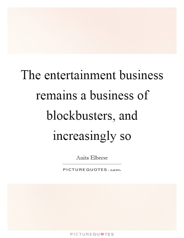 The entertainment business remains a business of blockbusters, and increasingly so Picture Quote #1