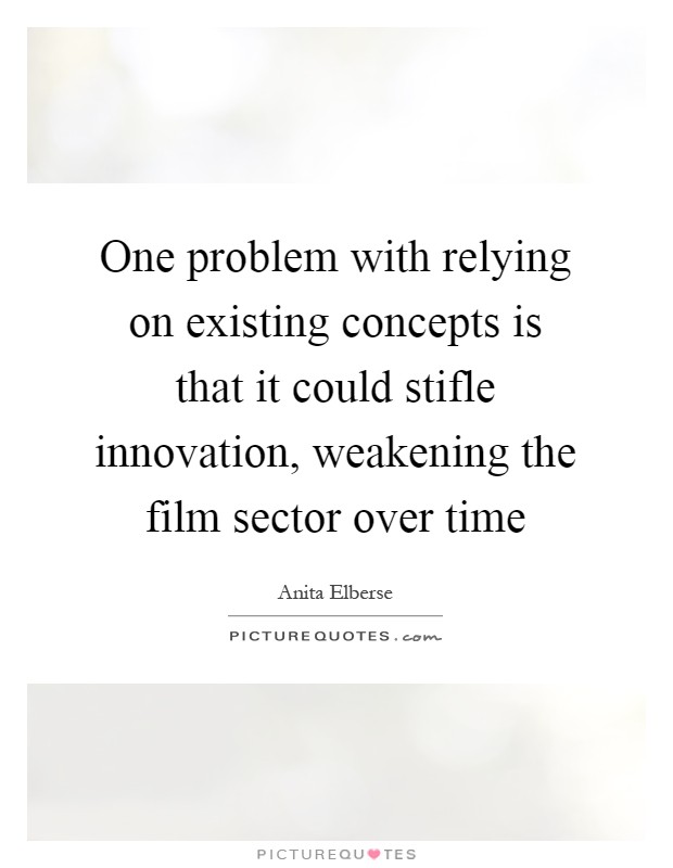 One problem with relying on existing concepts is that it could stifle innovation, weakening the film sector over time Picture Quote #1