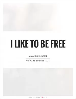 I like to be free Picture Quote #1