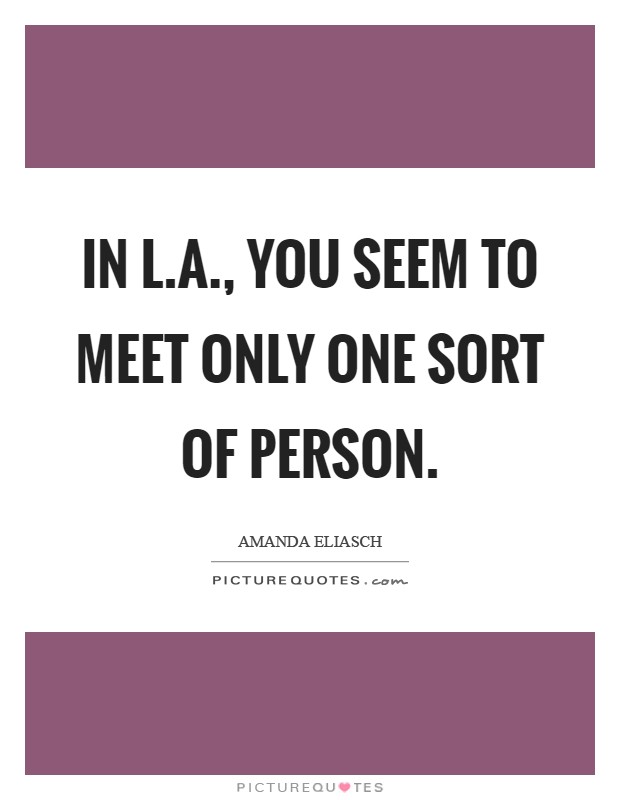 In L.A., you seem to meet only one sort of person Picture Quote #1