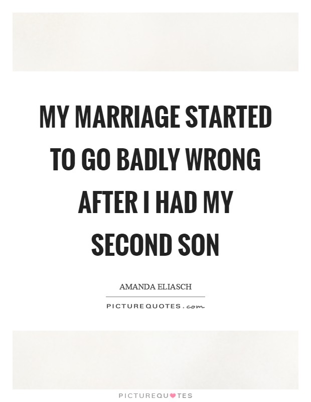 My marriage started to go badly wrong after I had my second son Picture Quote #1