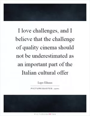 I love challenges, and I believe that the challenge of quality cinema should not be underestimated as an important part of the Italian cultural offer Picture Quote #1