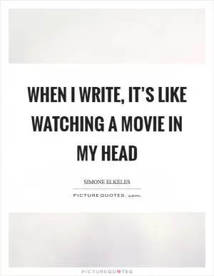 When I write, it’s like watching a movie in my head Picture Quote #1