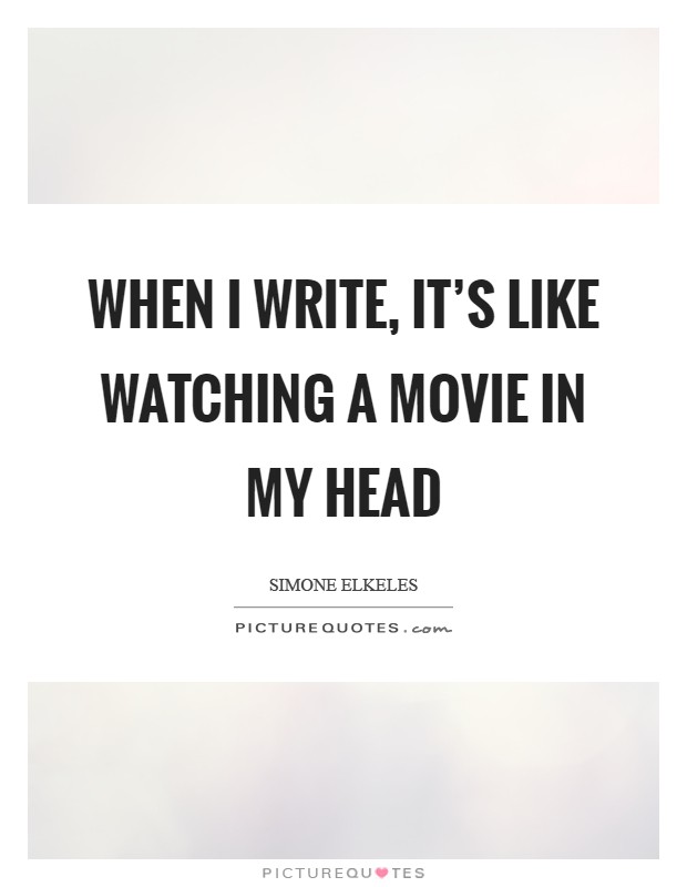 When I write, it's like watching a movie in my head Picture Quote #1