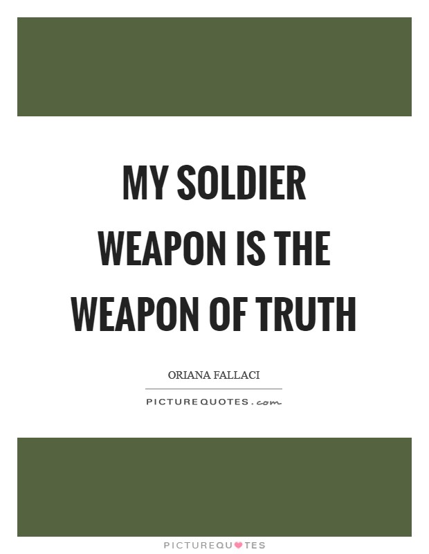 My soldier weapon is the weapon of truth Picture Quote #1