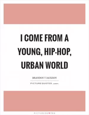 I come from a young, hip-hop, urban world Picture Quote #1