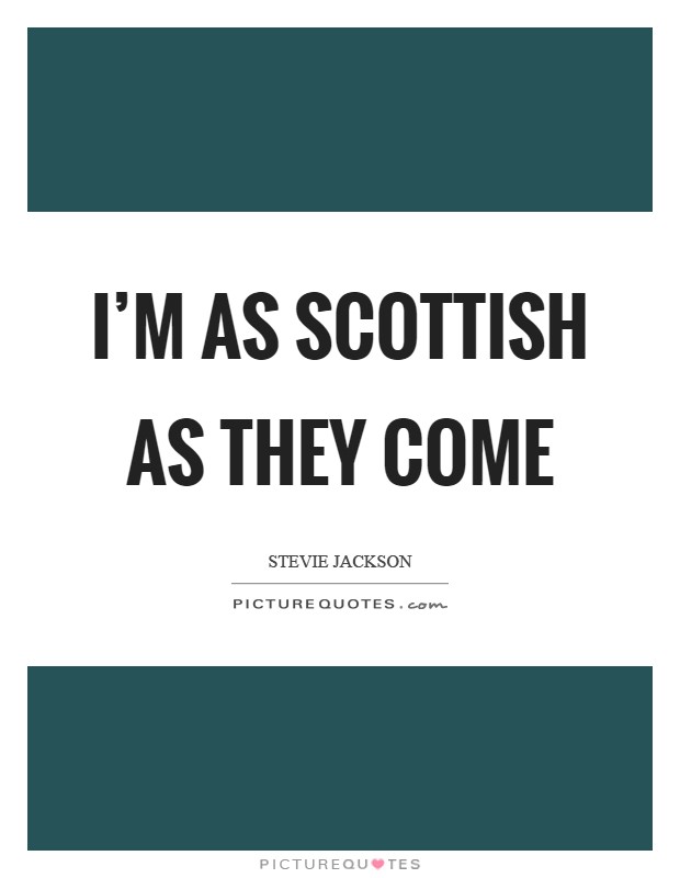 I'm as Scottish as they come Picture Quote #1