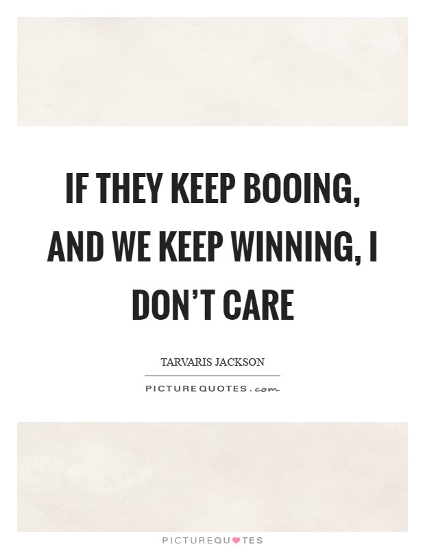 If they keep booing, and we keep winning, I don't care Picture Quote #1