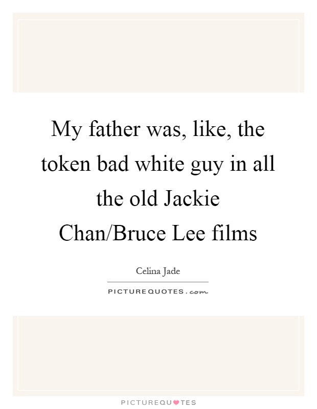 My father was, like, the token bad white guy in all the old Jackie Chan/Bruce Lee films Picture Quote #1