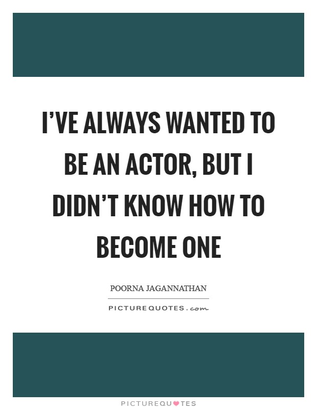 I've always wanted to be an actor, but I didn't know how to become one Picture Quote #1
